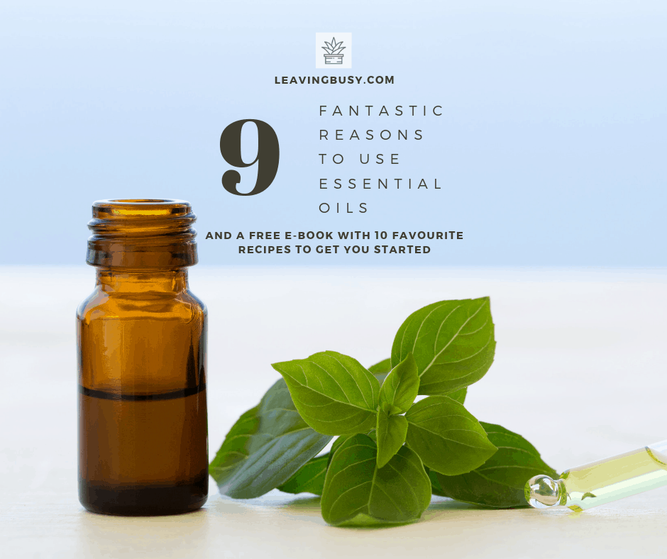 9 Fantastic Reasons to Use Essential Oils (and a FREE E-Book with 10 Favourite Recipes to Get You Started!)