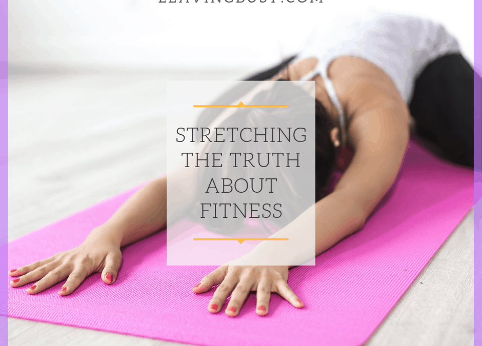 Stretching The Truth About Fitness