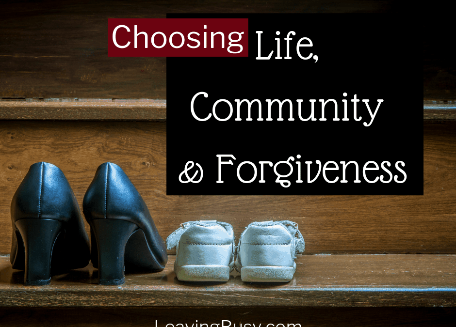 Choosing Life, Community & Forgiveness