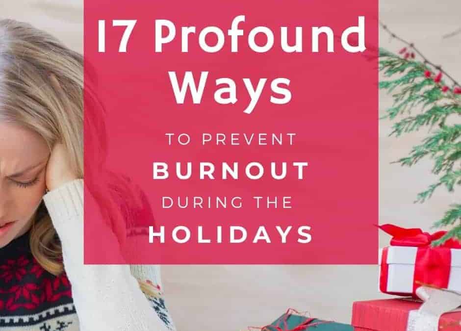 17 Profound Ways to Prevent Burnout During the Holidays