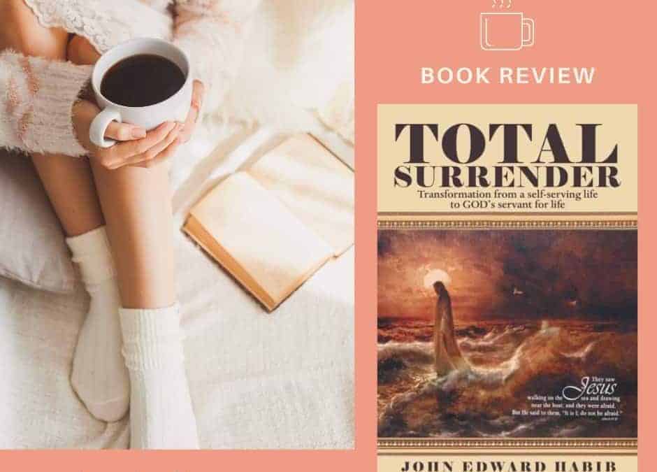 Book Review – Total Surrender: Transformation from a Self-Serving Life to God’s Servant for Life