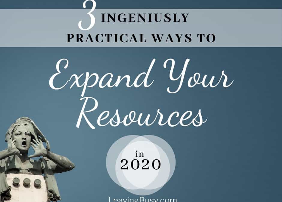 3 Ingeniously Practical Ways to Expand Your Resources in 2020