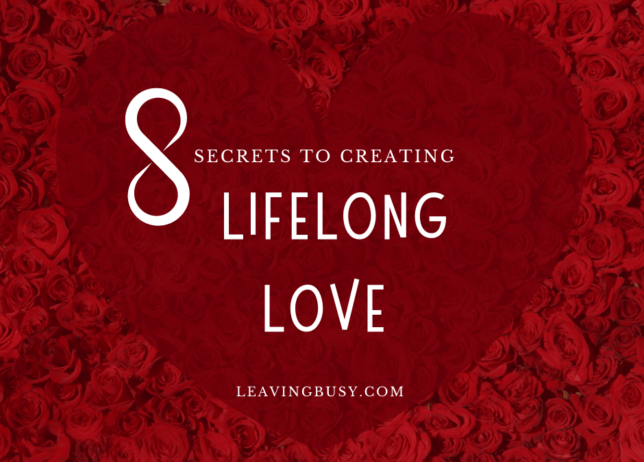 8 Secrets to Creating Lifelong Love